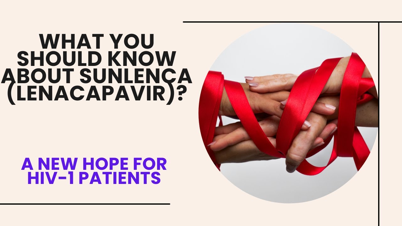 What you should know about Sunlenca- A new hope for HIV-1 patients