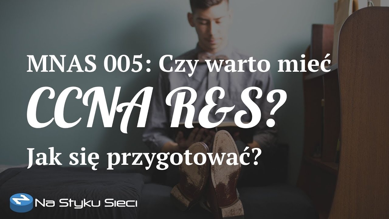MNAS 005: CCNA R&S &ndash; czy warto posiadać ten certyfikat? Jak się przygotować do egzaminu?