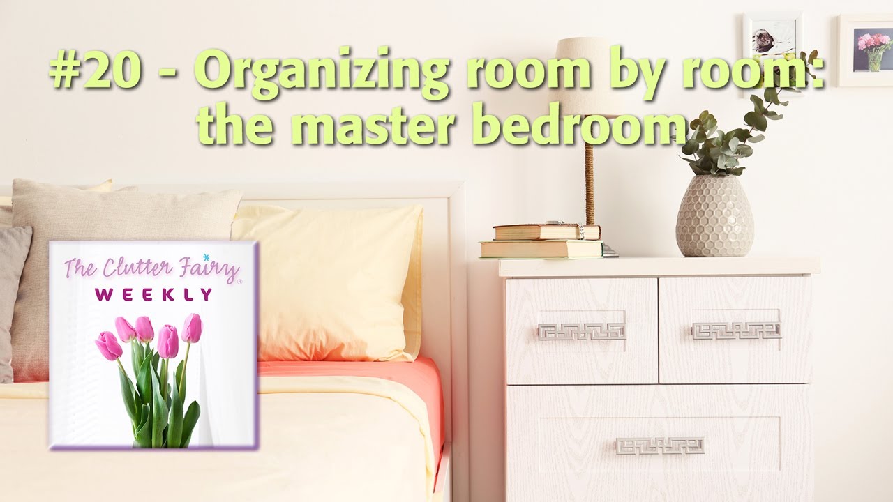 Organizing room by room: the master bedroom - The Clutter Fairy Weekly #20