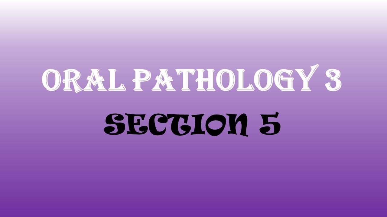Oral Pathology 3 - section 5