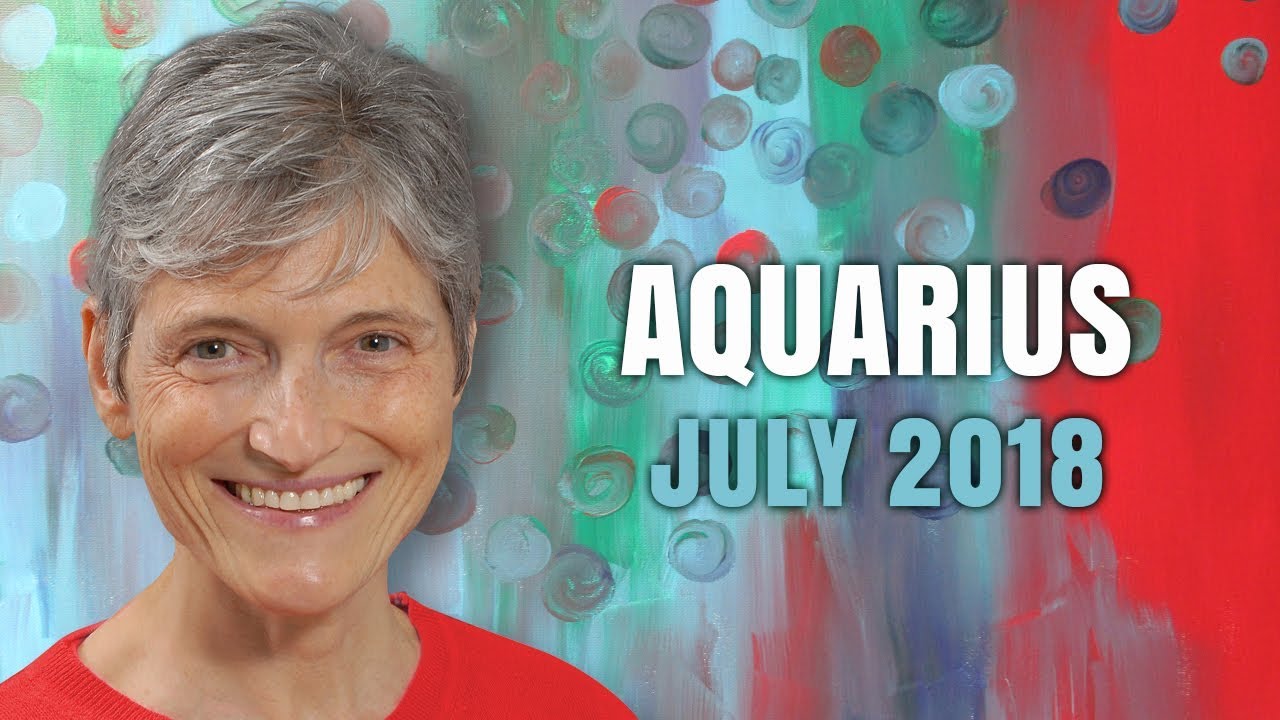 AQUARIUS JULY 2018 Horoscope Forecast - New Beginnings for You!