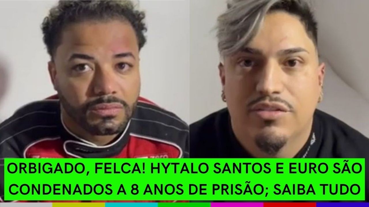 Hytalo Santos e Euro são CONDENADOS a 8 anos de PRISÃO; saiba todos os detalhes