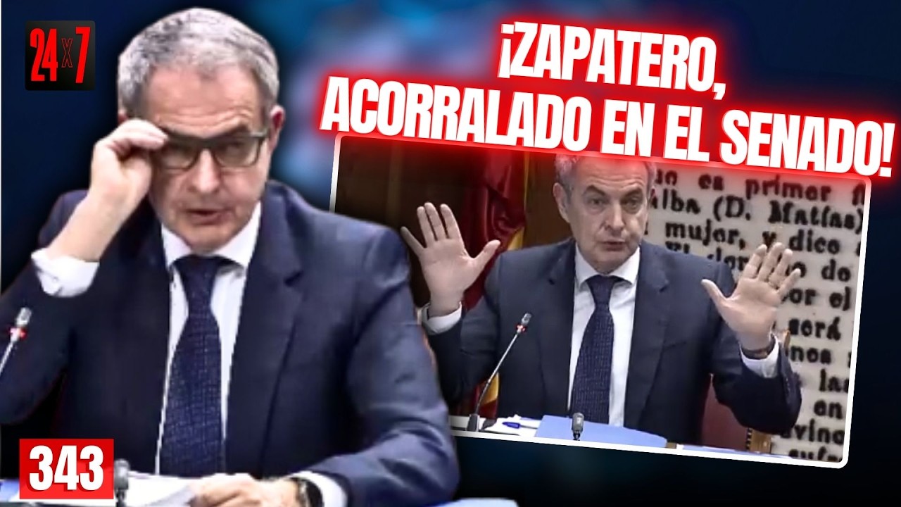 24X7 # 343/ Zapatero, acorralado en el Senado: chanchullos, enchufes y el rescate de Plus Ultra