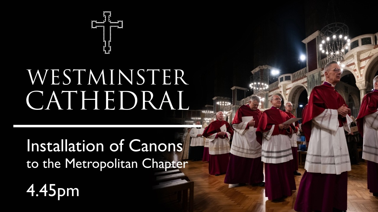 INSTALLATION OF CANONS : Vespers 4.45pm and Mass 5.30pm Westminster Cathedral