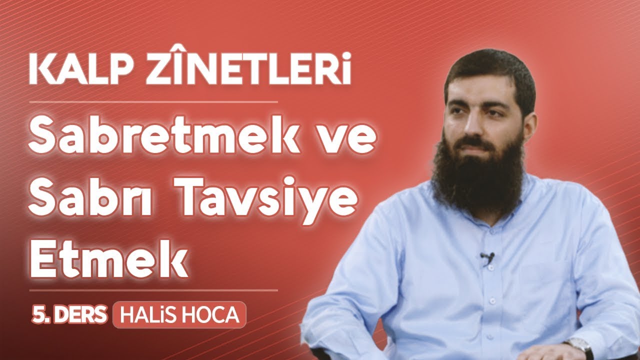 Sabretmek ve Sabrı Tavsiye Etmek  | Kalp Zinetleri 5 | Halis Bayancuk Hoca