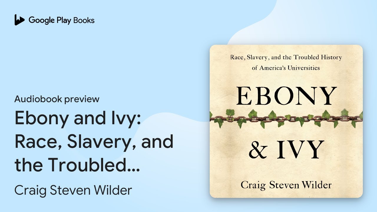 Ebony and Ivy: Race, Slavery, and the Troubled… by Craig Steven Wilder · Audiobook preview