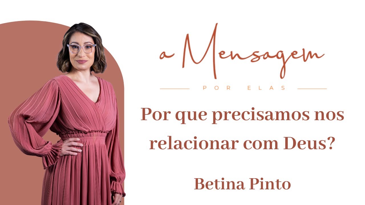 A MENSAGEM POR ELAS | Por que preciso me relacionar com Deus | Betina Pinto