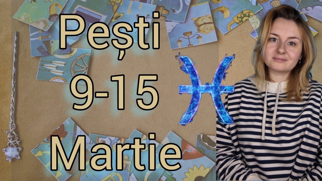 Zodia Pești ♓️ 9-15 Martie Horoscop Pasians 