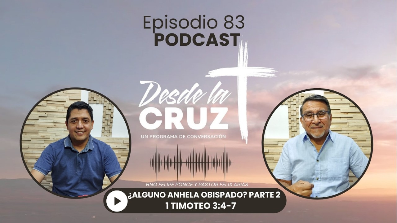 Alguno anhela obispado (Parte 2) | 1 Timoteo 3:4–7 | Desde la Cruz (Ep. 83)