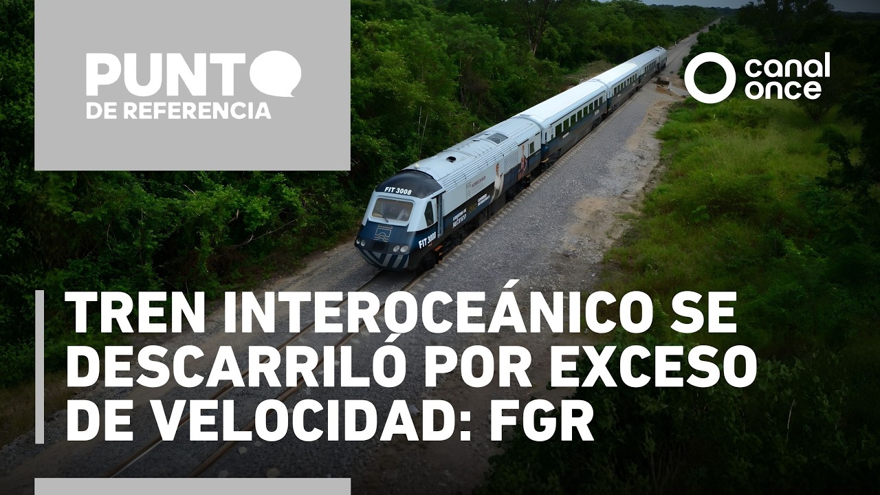 Punto de referencia - Tren Interoceánico se descarriló por exceso de velocidad: FGR (27/01/2026)