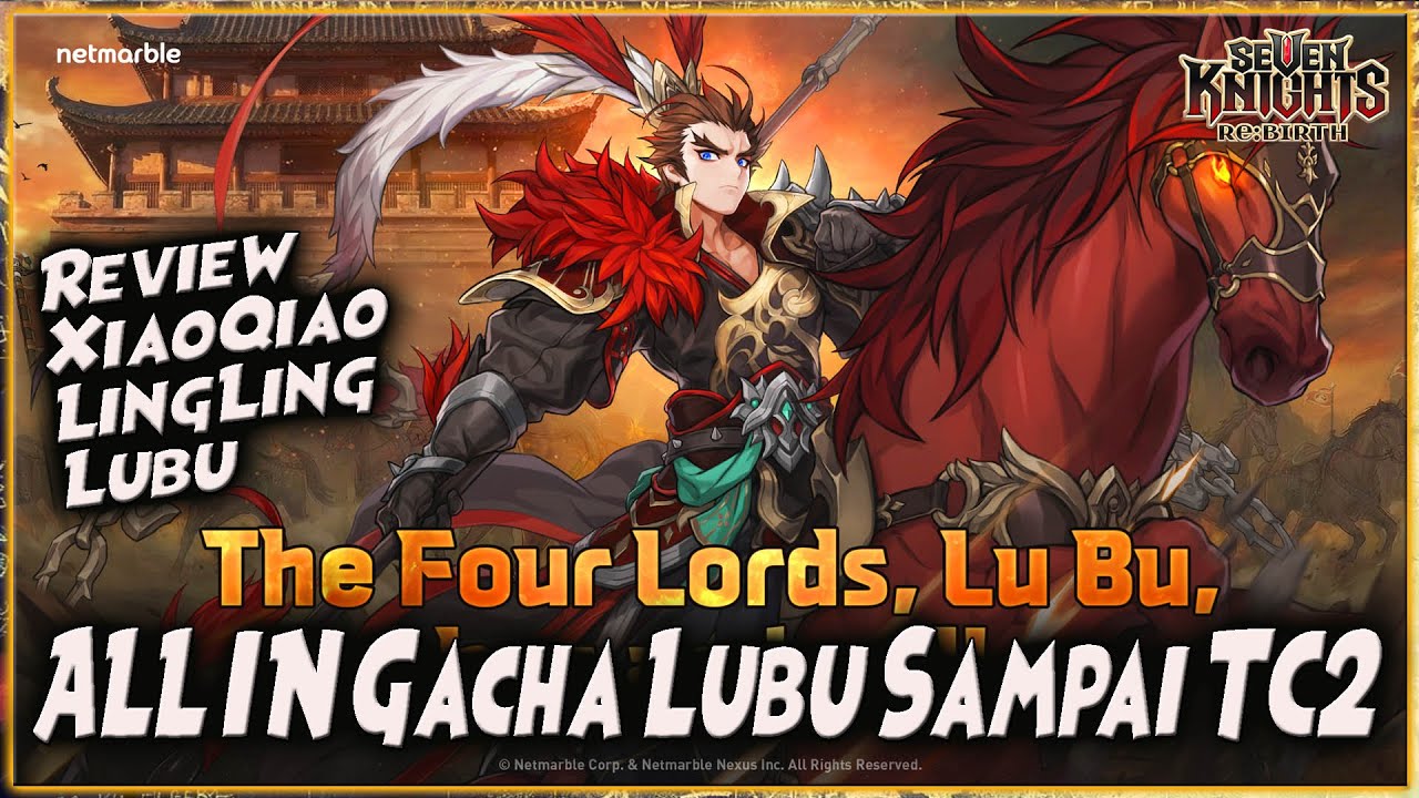 ALL IN GACHA LUBU Sampai TC2 | REVIEW SKILL XIAO QIAO, LING LING, LUBU 🔥 SEVEN KNIGHTS RE:BIRTH