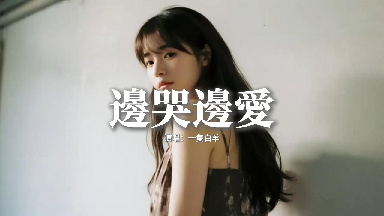 一隻白羊 - 邊哭邊愛『oh 你時好時壞oh 我邊哭邊愛，將我的愛變成眼裡的海，你怎麼那麼壞，oh 雪落的時候oh 你還在不在。』【動態歌詞MV】