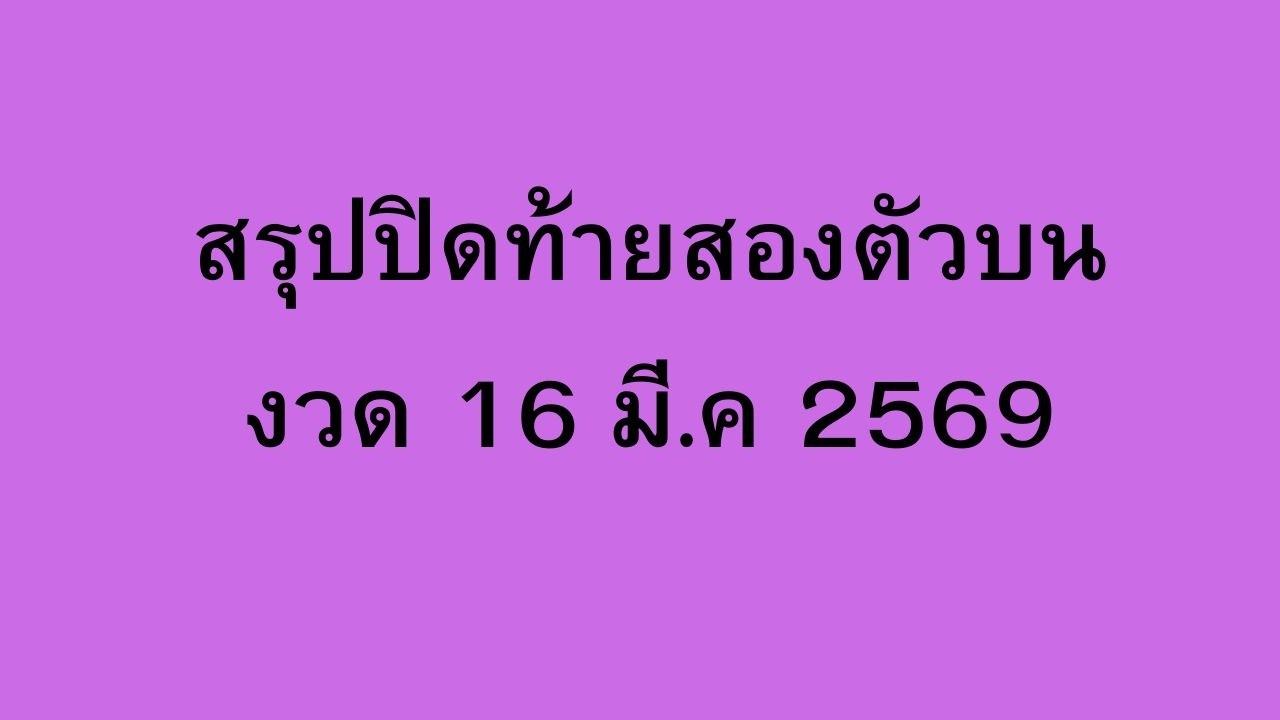 สรุปปิดท้ายสองตัวบน งวด 16 มี.ค 2569
