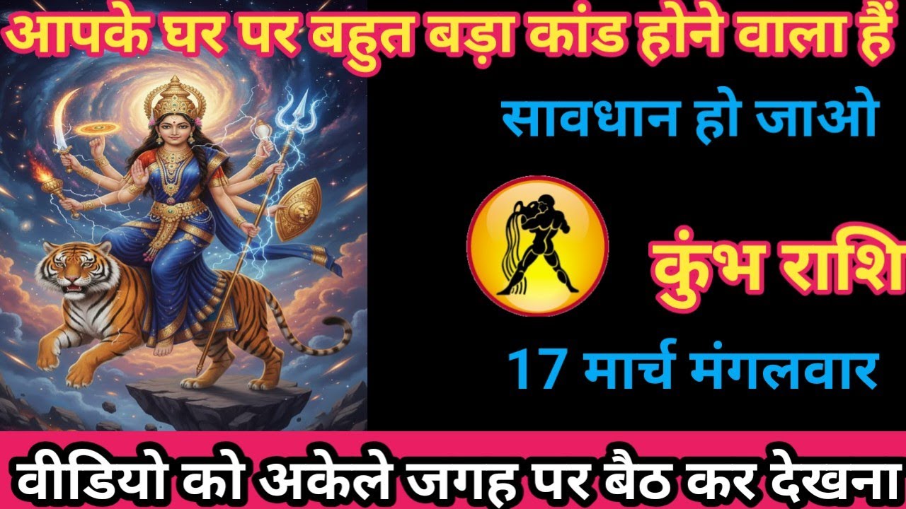 कुंभ राशि 17 मार्च 2026 आपके घर पर बहुत बड़ा कांड होने वाला है/kumbh rashi