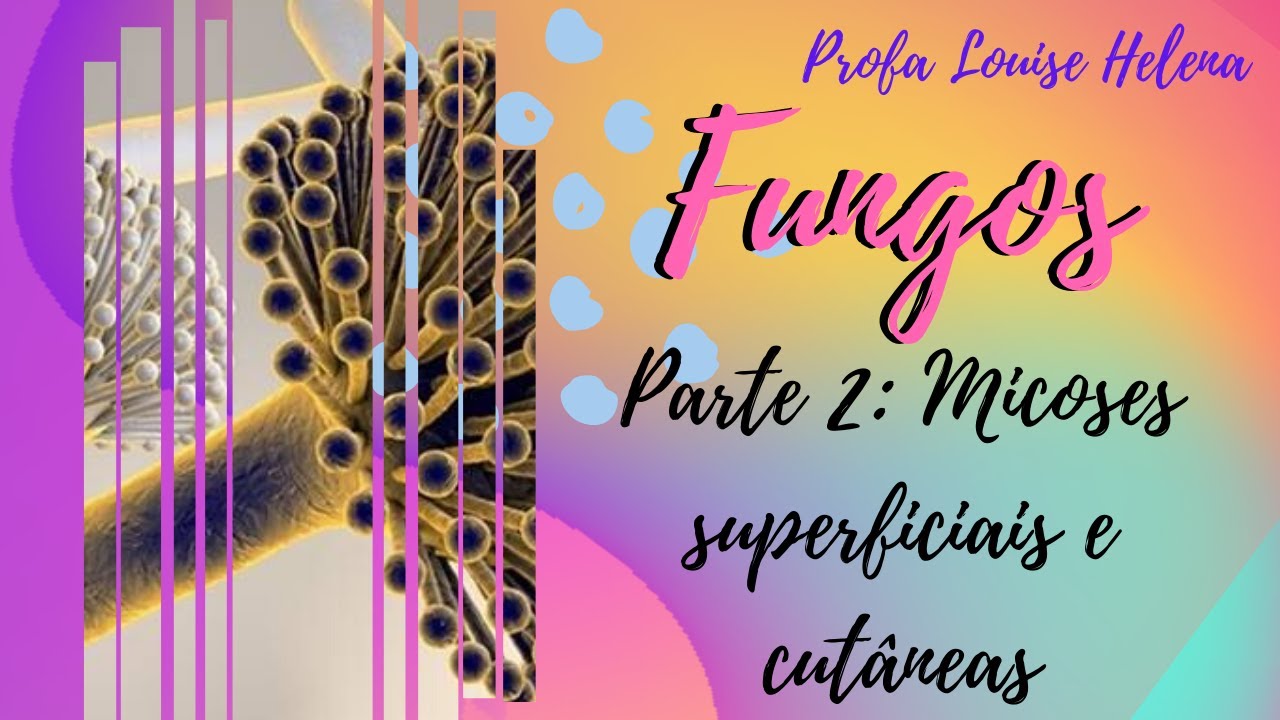 FUNGOS E MICOLOGIA (PARTE 2): MICOSES SUPERFICIAIS E CUT&Acirc;NEAS - Profa. Louise Helena