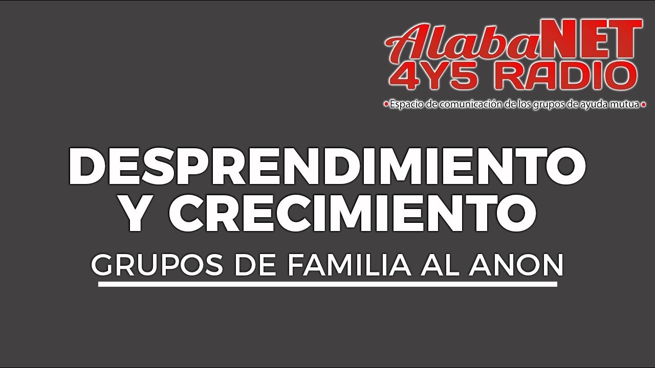 *Desprendimiento y crecimiento -GRUPOS DE FAMILIA AL ANON Y ALATEEN