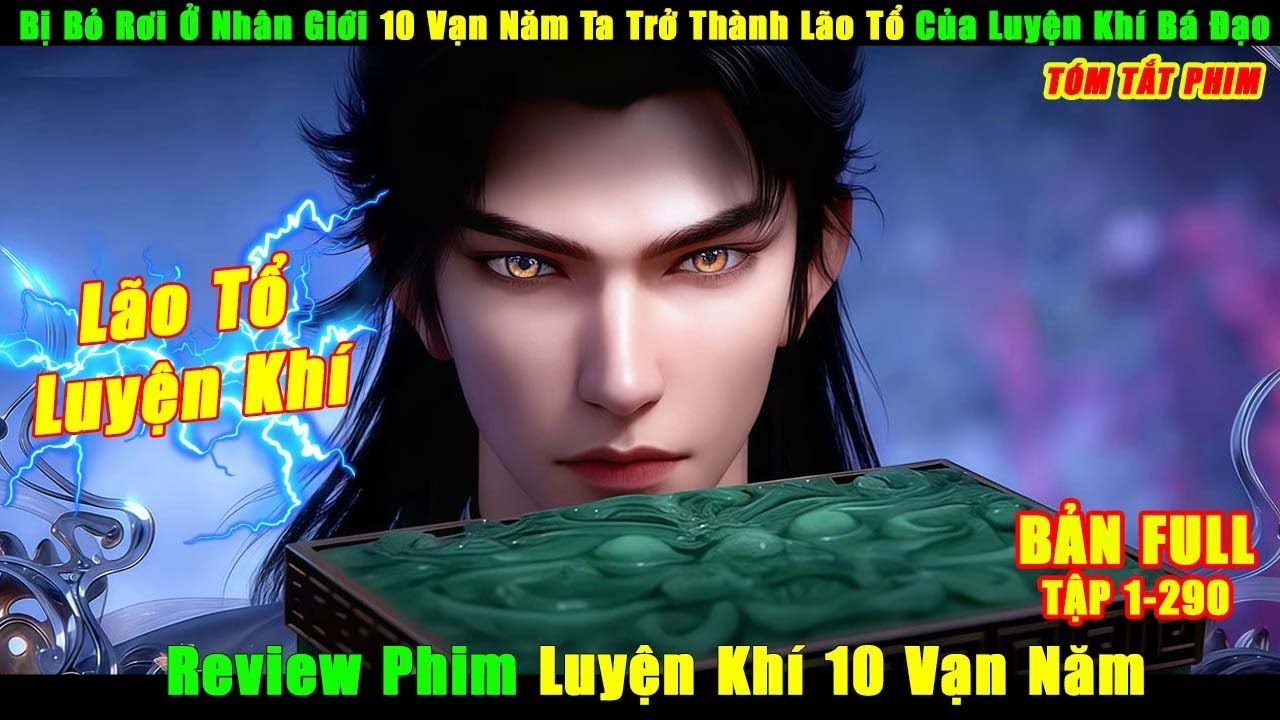 Bị Bỏ Rơi 10 Vạn Năm Ta Trở Thành Lão Tổ Của Luyện Khí | Review Phim Luyện Khí 10 Vạn Năm Bản Full