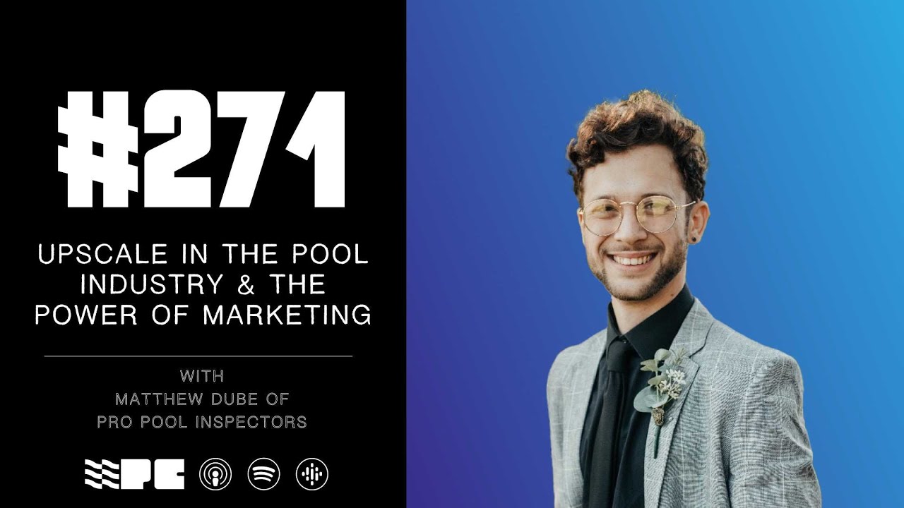 271: Upscale in the Pool Industry & the Power of Marketing with Matthew Dube of Pro Pool Inspectors
