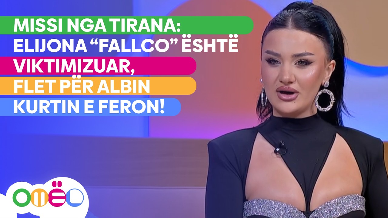 Missi nga Tirana: Elijona “fallco” është viktimizuar, flet për Albin Kurtin e Feron!