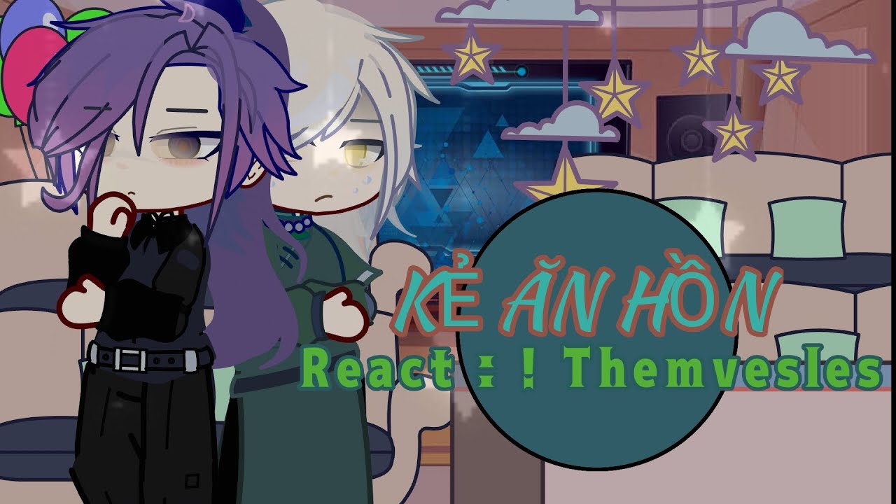 Kẻ Ăn Hồn React To : Chính họ ❗. [?]. . ✿﹒⊹ฺ♪ 🎐:[By: Mạc Hân ]. 