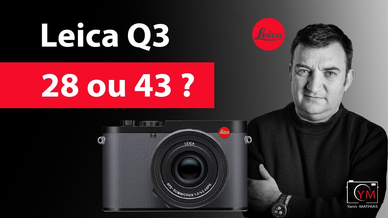 Leica Q3 : 28 ou 43, je vous aide dans votre choix