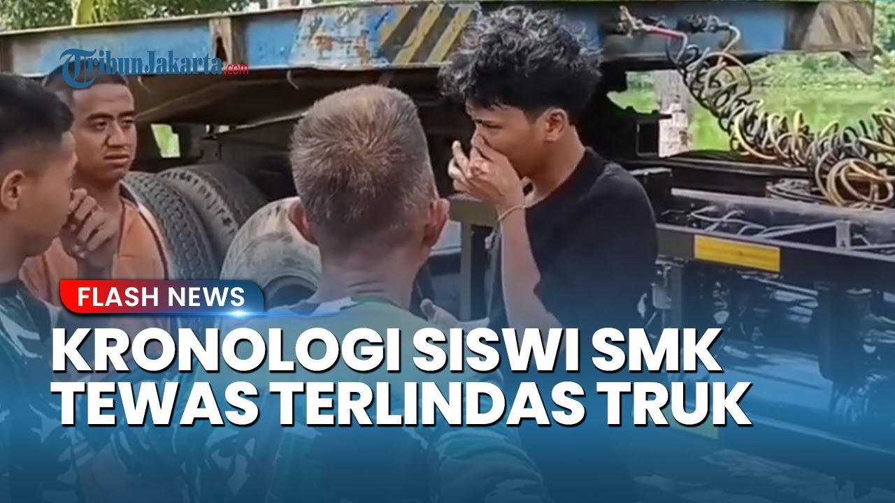 KRONOLOGI Siswi SMK Tewas Terlindas Truk di Cilincing, Sopir Dikeroyok Warga: Ngebunuh Kamu itu!