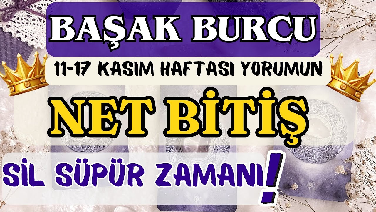 BAŞAK BURCU 👑NET BİTİŞ❗️🌺SİLİP SÜPÜRME ZAMANI❗️🌹 11 - 17 KASIM BURÇ YORUMU 🌹