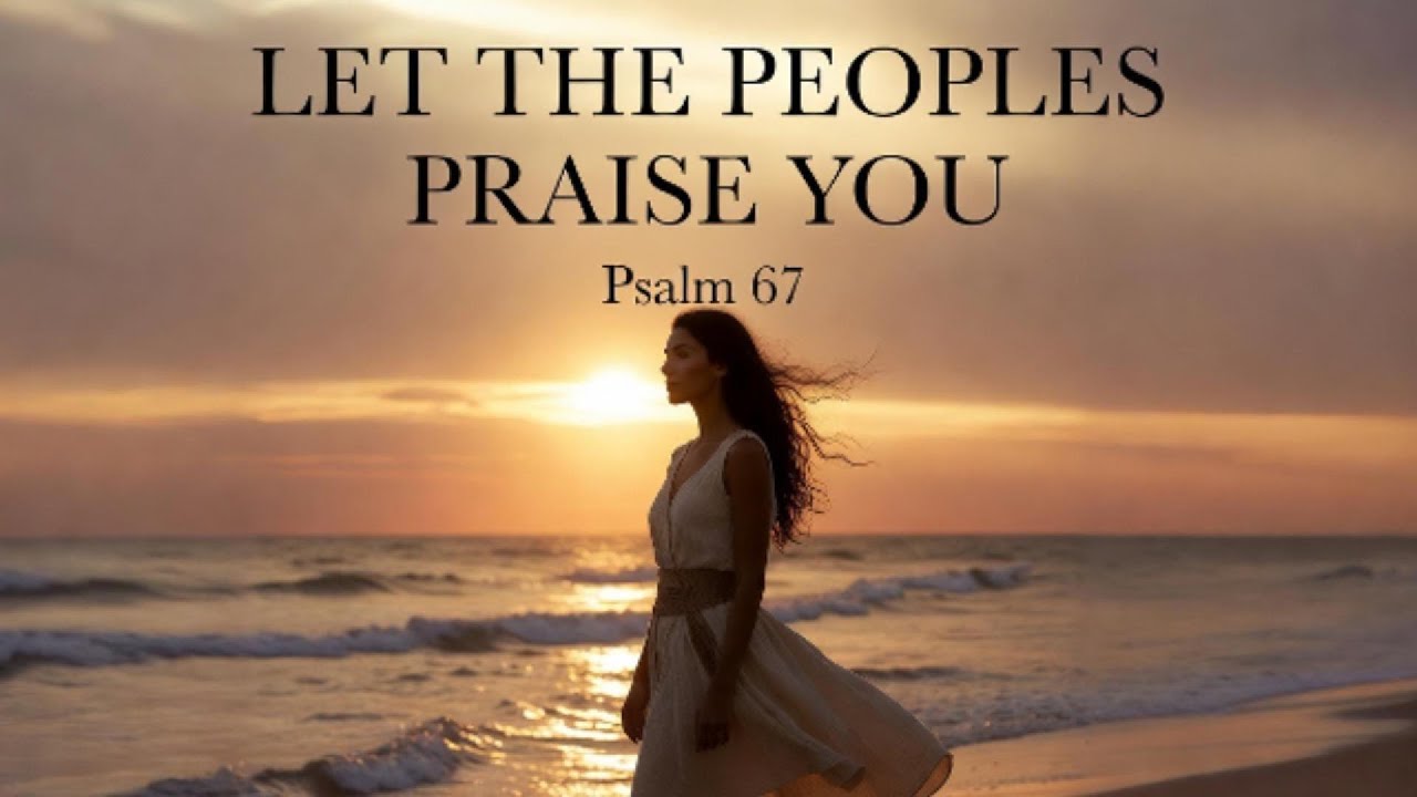 Let The Peoples Praise You — Sunrise Worship From Psalm 67