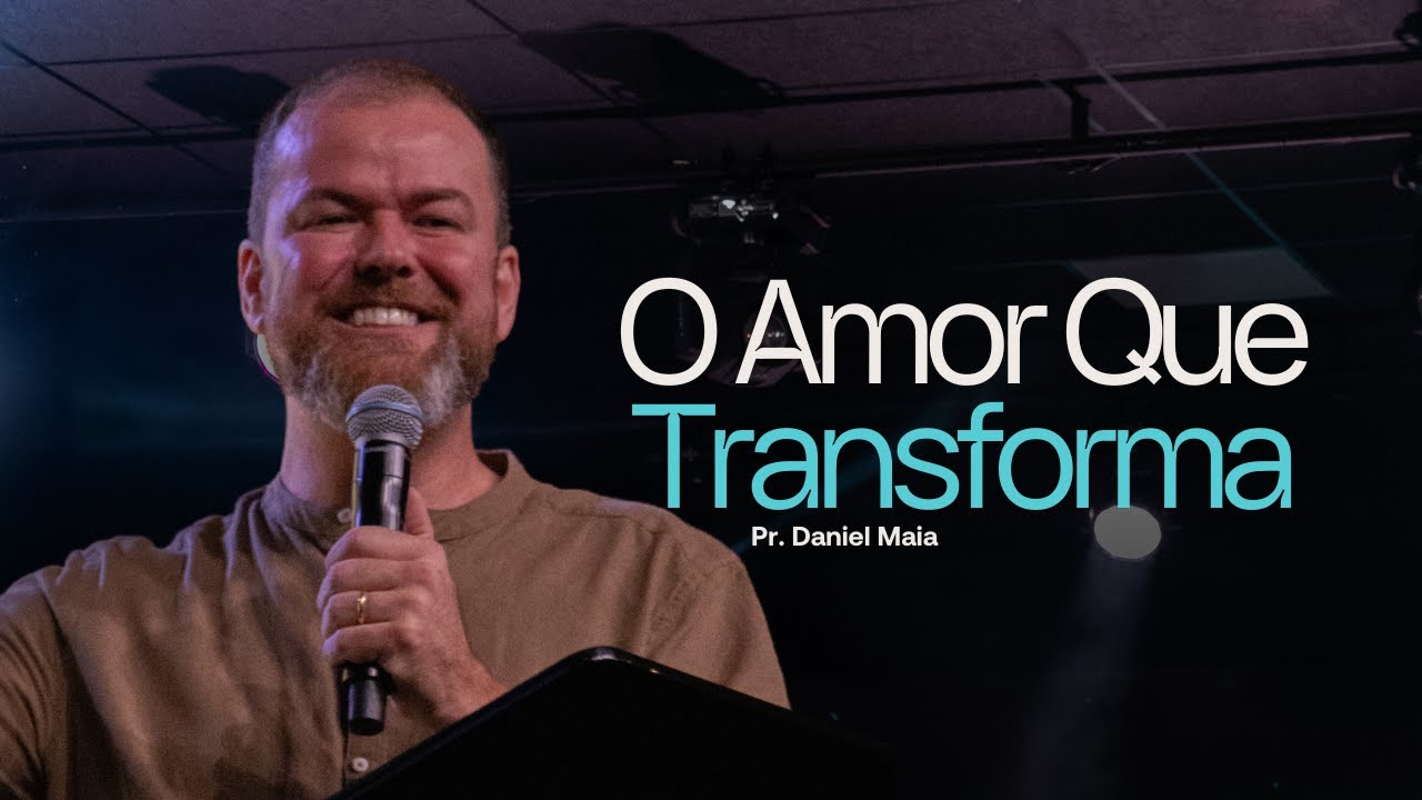 O Amor que transforma - Pr Daniel Maia | Lagoinha Jundiaí