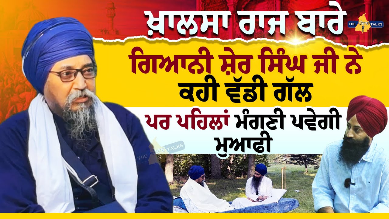 ਖ਼ਾਲਸਾ ਰਾਜ ਬਾਰੇ ਗਿਆਨੀ ਸ਼ੇਰ ਸਿੰਘ ਜੀ ਨੇ ਕਹੀ ਵੱਡੀ ਗੱਲ, ਪਰ ਪਹਿਲਾਂ ਮੰਗਣੀ ਪਵੇਗੀ ਮੁਆਫੀ