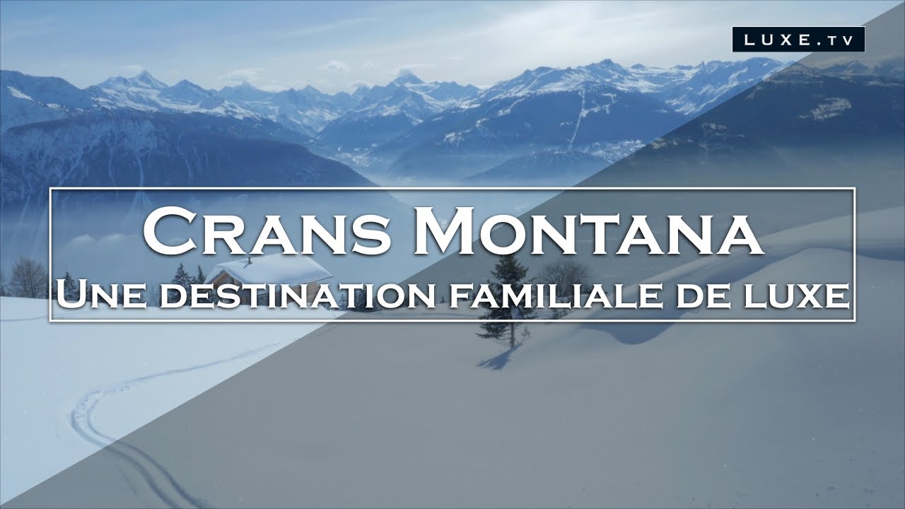 Crans-Montana - une destination familiale de luxe - LUXE.TV