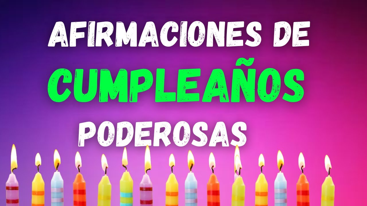 AFIRMACIONES PARA  INICIAR  TU CUMPLEAÑOS  DE LA MEJOR MANERA, CAMBIARA TU VIDA ESCUCHALO