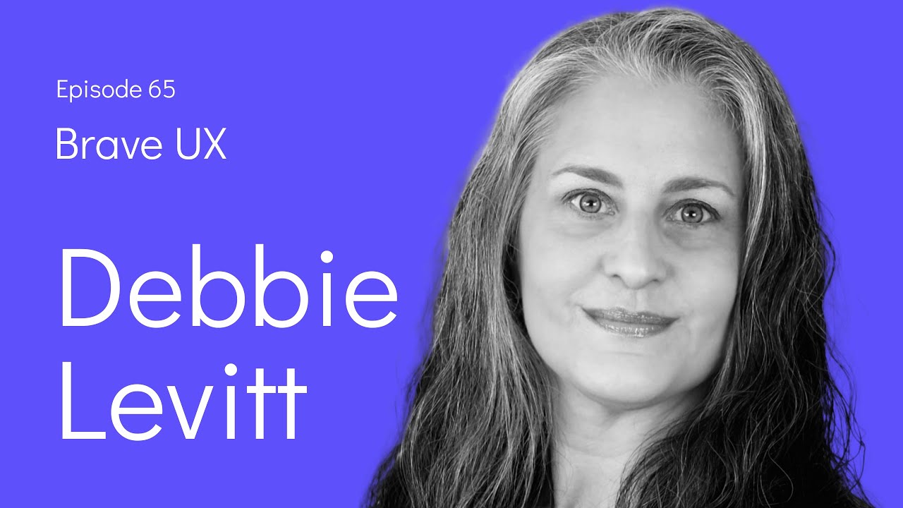 Brave UX: Debbie Levitt - Strengthening and Protecting the Practice of UX