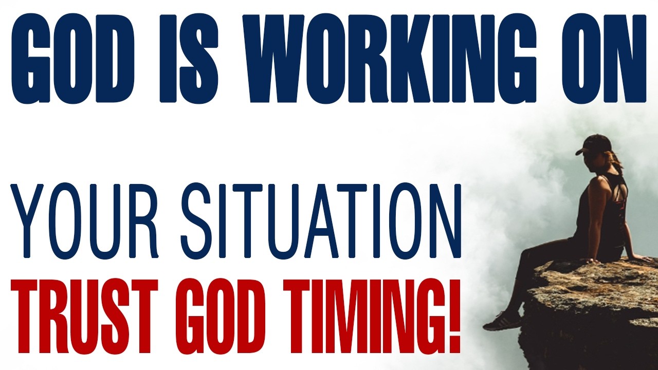 GOD IS WORKING ON YOUR SITUATION - TRUST GOD TIMING — CHRISTIAN MOTIVATION