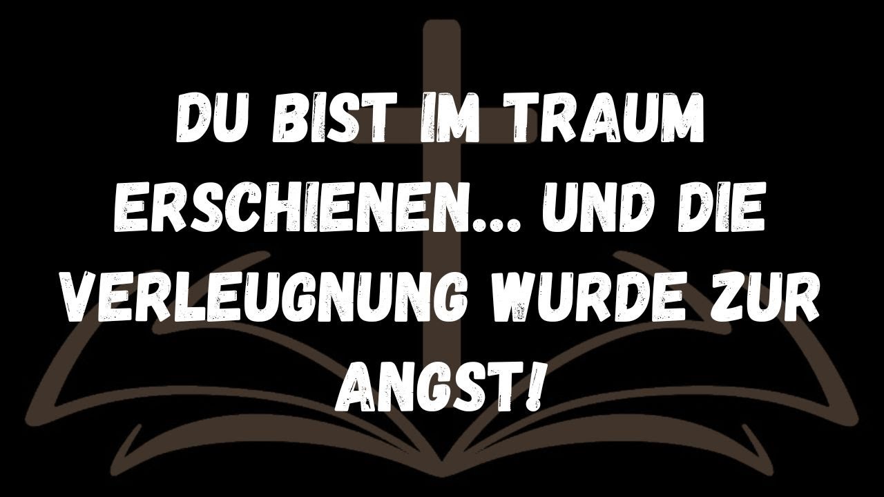 Du bist im Traum erschienen… und die Verleugnung wurde zur Angst!  BOTSCHAFT DER ENGEL
