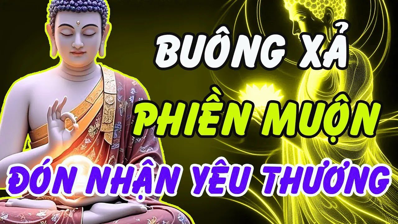 Buông Xả Phiền Muộn, Đón Nhận Yêu Thương   Lời Phật Dạy Giúp Bạn Sống An Nhiên