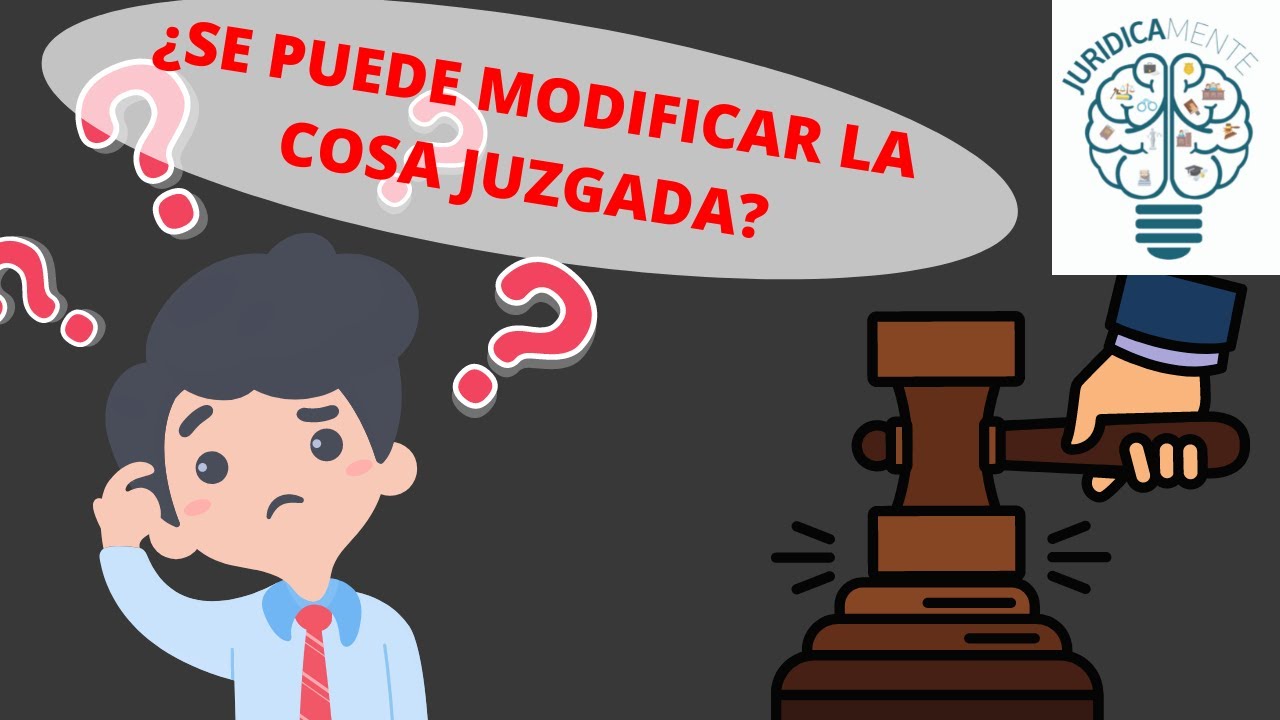 ¿SE PUEDE MODIFICAR LA COSA JUZGADA?