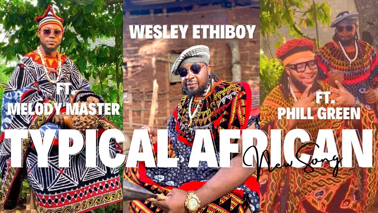 Wesley Ethiboy - Typical African (Official Video) ft. Melody Master, Phill Green