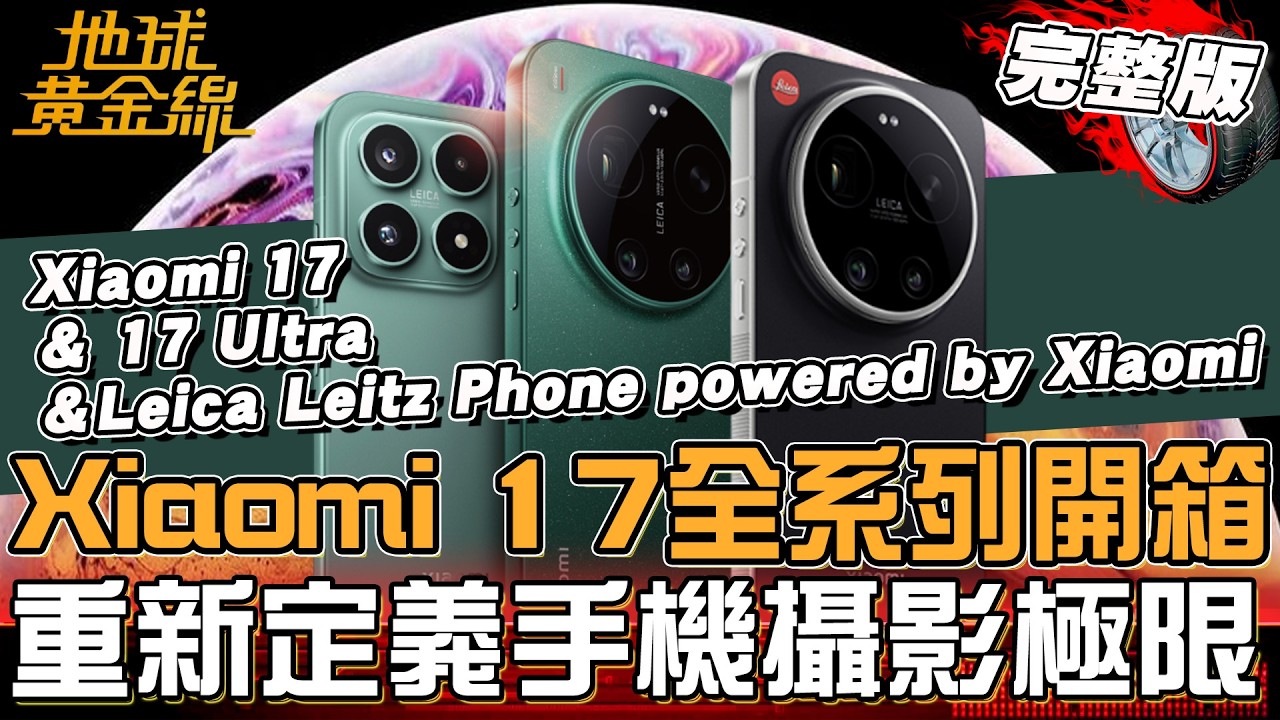 Xiaomi 17全系列開箱！全焦段連續光學變焦 17 Ultra重新定義手機攝影極限！ 地球黃金線 20260311 (完整版)