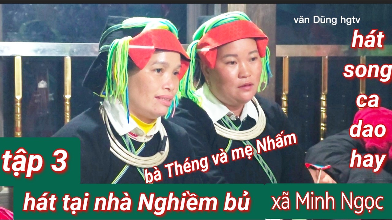 Tập 3: hát dao song ca rất hay, mẹ Nhấm và bà Théng hát tại nhà Nghiềm bủ, xã Minh Ngọc,(bắc mê)
