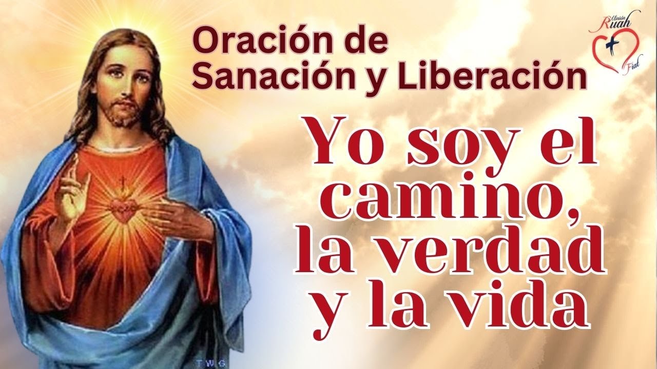 YO SOY EL CAMINO, LA VERDAD Y LA VIDA. ORACION DE SANACIÓN Y LIBERACIÓN@MisionRuah