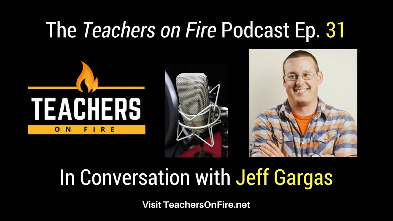Teachers on Fire Podcast Ep. 31 - Jeff Gargas
