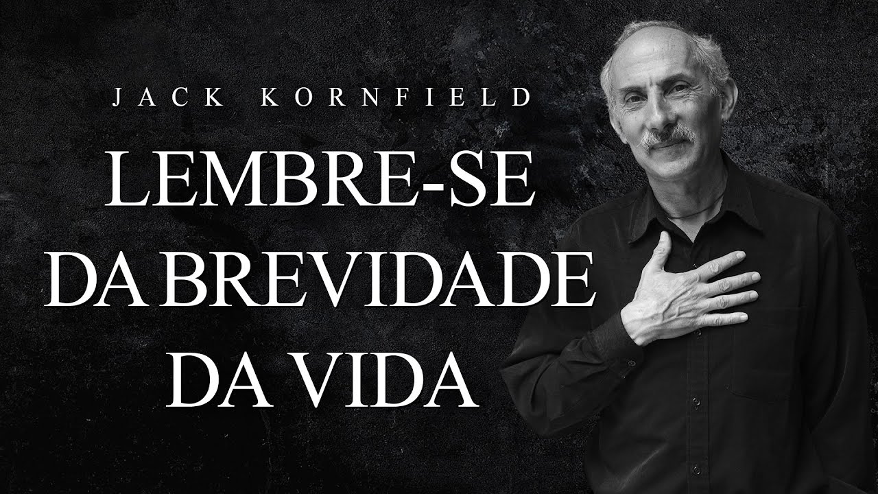 Jack Kornfield - Lembre-se da Brevidade da Vida