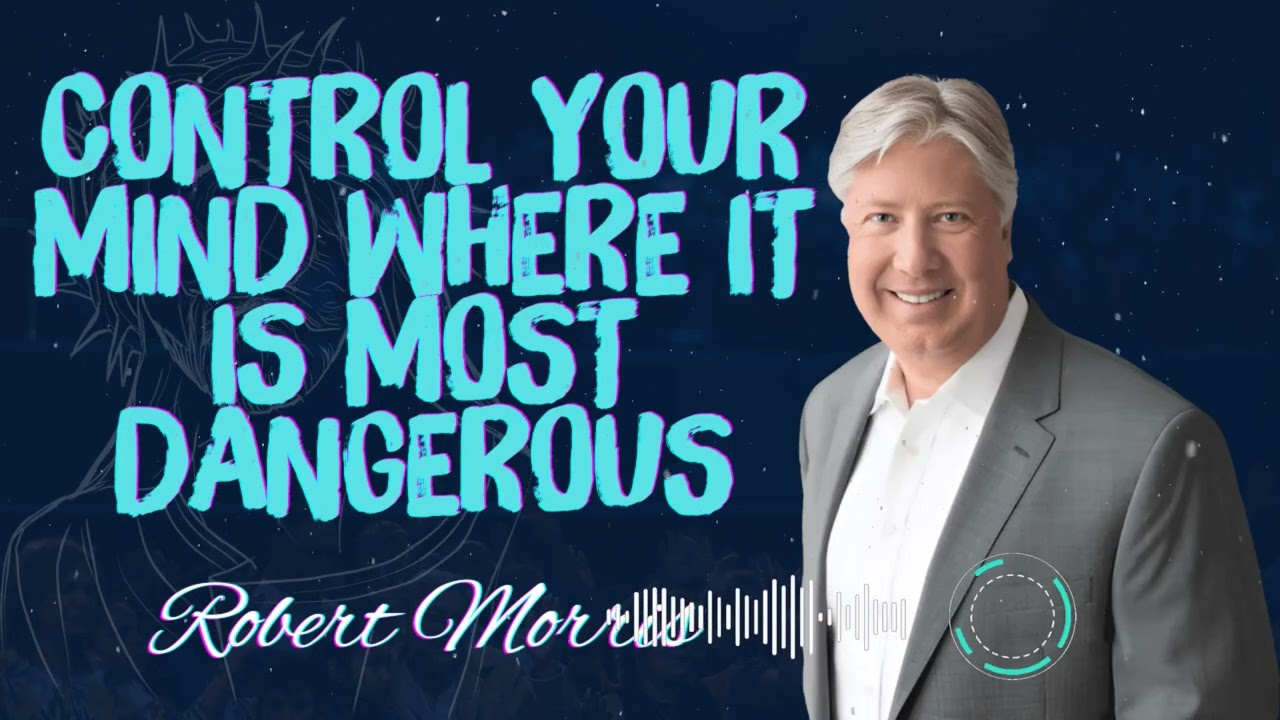 Robert Morris _ Control Your Mind Where it is Most Dangerous