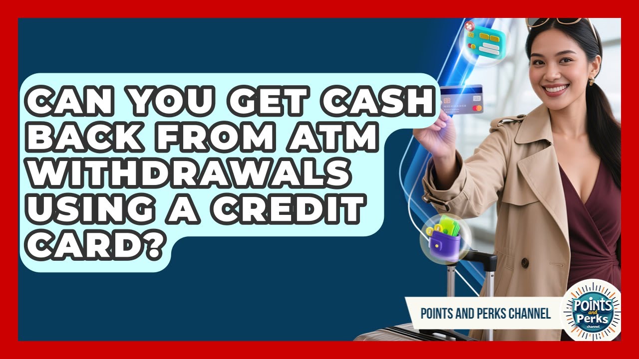 Can You Get Cash Back From ATM Withdrawals Using a Credit Card? | Points and Perks Channel News