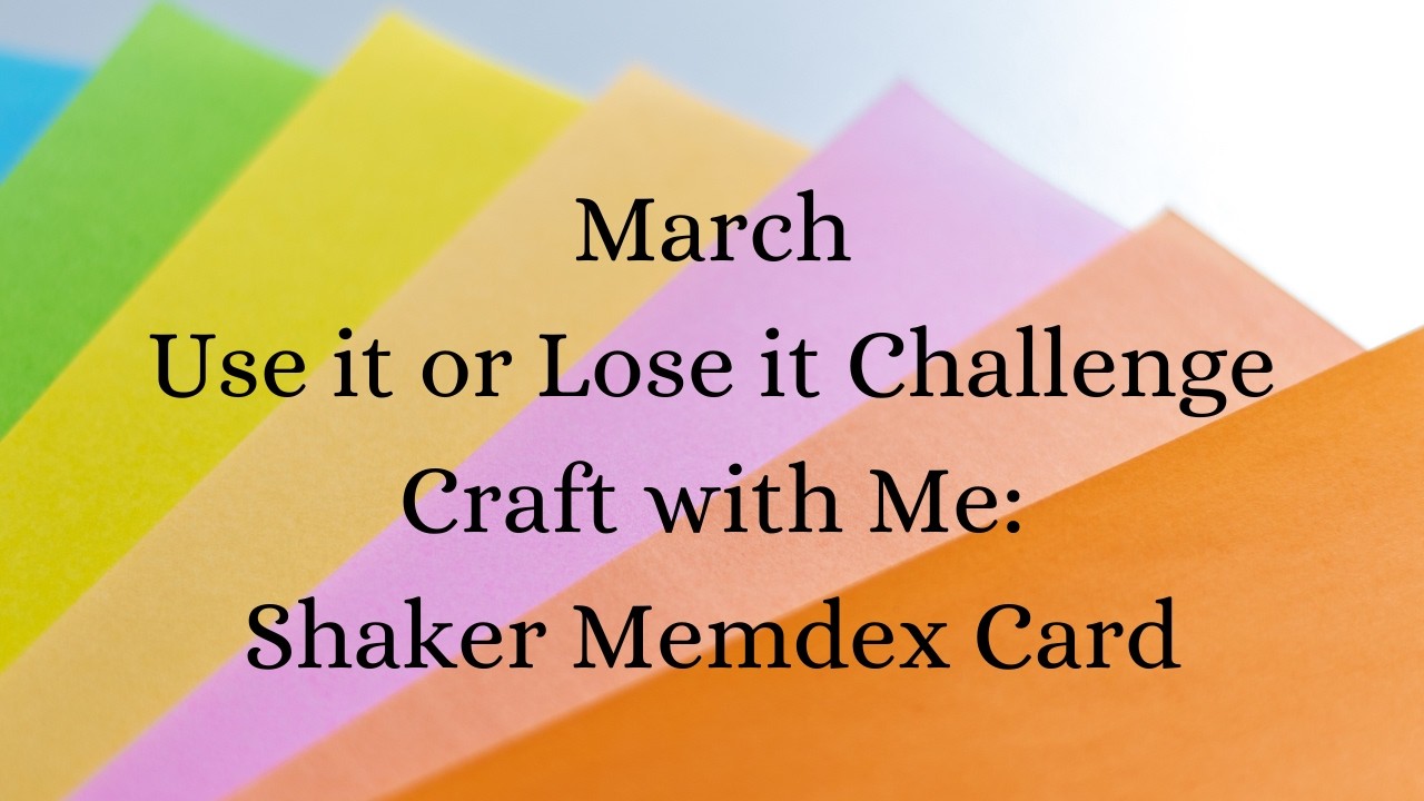 Craft with Me / Shaker Memdex / March Use it or Lose it Challenge
