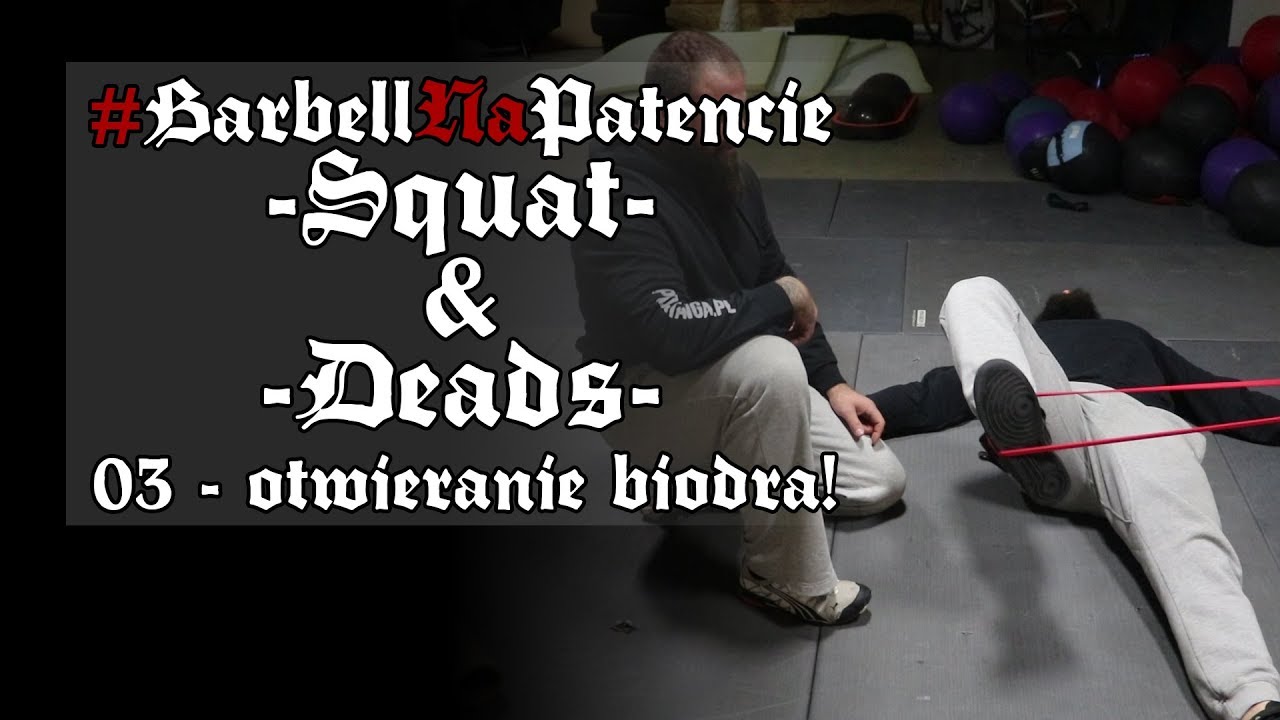 #BarbellNaPatencie [Squat & Deads] #03 - Zajebiste otwieranie biodra feat. Adam Muraszko