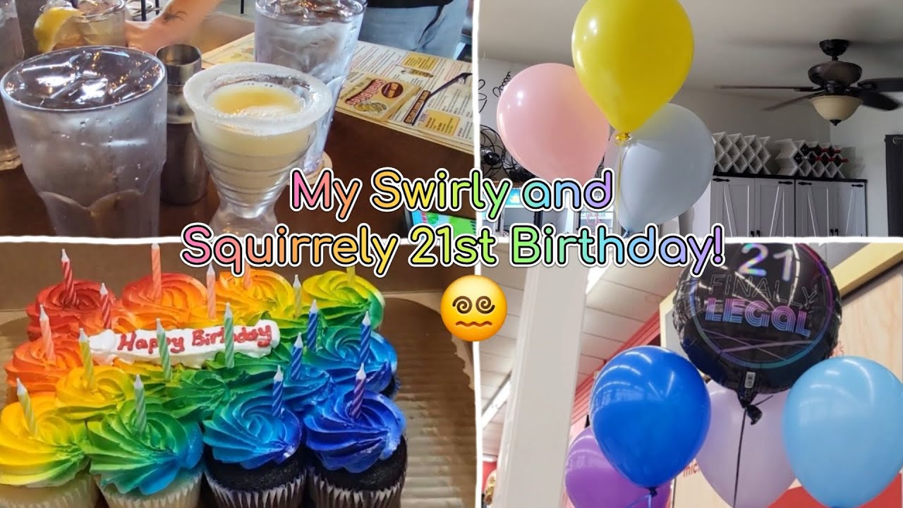 My Swirly and Squirrely 21st Birthday! 😵‍💫😋