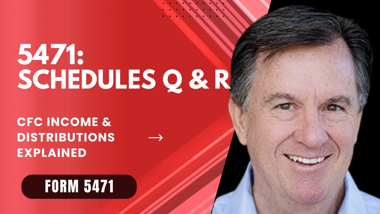 Form 5471: New Schedules Q & R to report CFC Income and Distributions