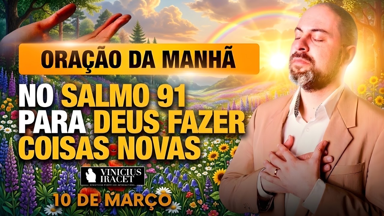 ORAÇÃO DA MANHÃ DE HOJE- 10 DE MARÇO SALMO 91 PARA O NOVO DE DEUS ENTRAR COM BÊNÇÃOS Vinicius Iracet